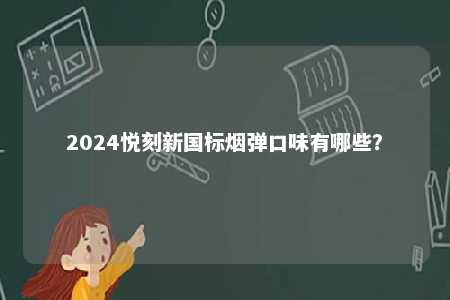 2024悦刻新国标烟弹口味有哪些？ 